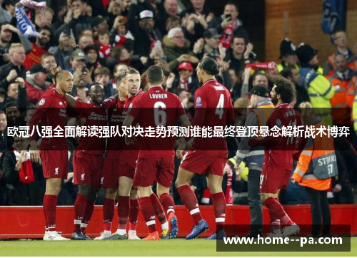欧冠八强全面解读强队对决走势预测谁能最终登顶悬念解析战术博弈 欧冠八强全面解读强队对决走势预测谁能最终登顶悬念解析战术博弈