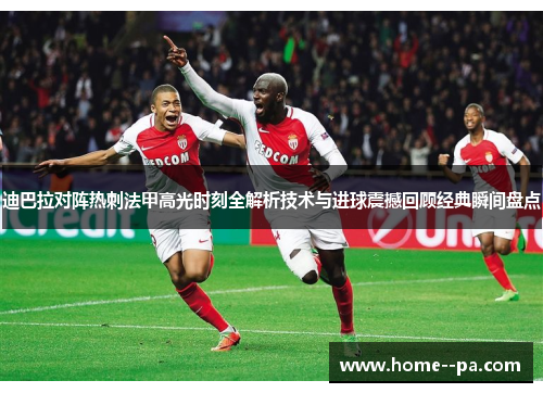 迪巴拉对阵热刺法甲高光时刻全解析技术与进球震撼回顾经典瞬间盘点 迪巴拉对阵热刺法甲高光时刻全解析技术与进球震撼回顾经典瞬间盘点