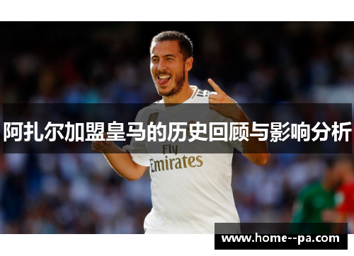阿扎尔加盟皇马的历史回顾与影响分析