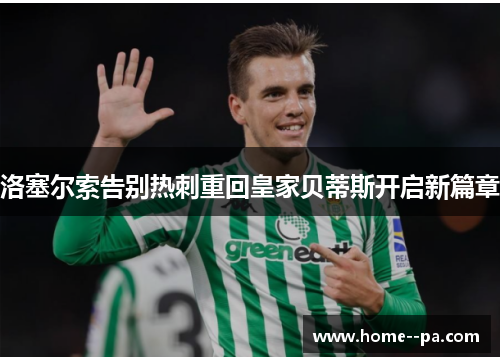 洛塞尔索告别热刺重回皇家贝蒂斯开启新篇章 洛塞尔索告别热刺重回皇家贝蒂斯开启新篇章